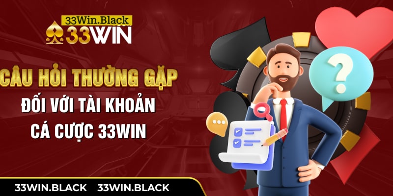 Câu hỏi thường gặp đối với tài khoản cá cược 33Win