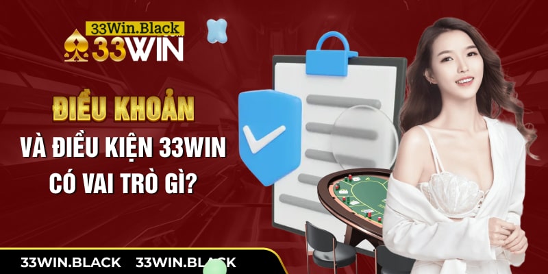 Điều khoản và điều kiện 33Win có vai trò gì?
