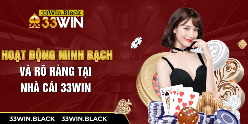 Hoạt động minh bạch và rõ ràng tại nhà cái 33Win