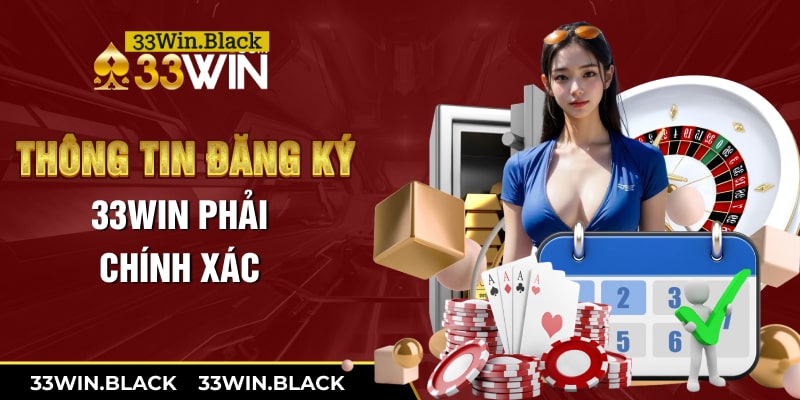 Thông tin đăng ký 33Win phải chính xác