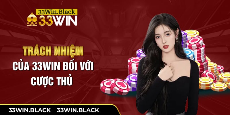 Trách nhiệm của 33Win đối với cược thủ